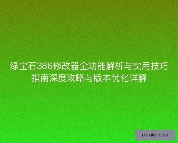绿宝石386修改器全功能解析与实用技巧指南深度攻略与版本优化详解