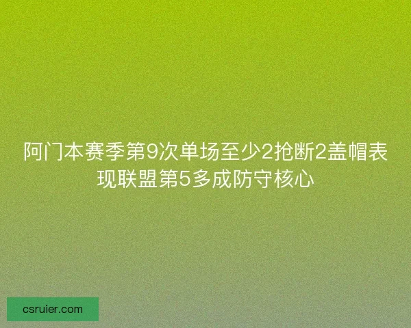 阿门本赛季第9次单场至少2抢断2盖帽表现联盟第5多成防守核心